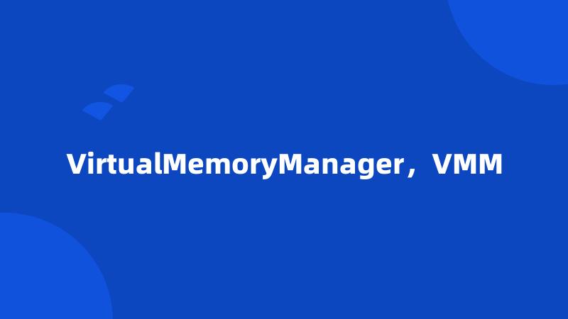 VirtualMemoryManager，VMM