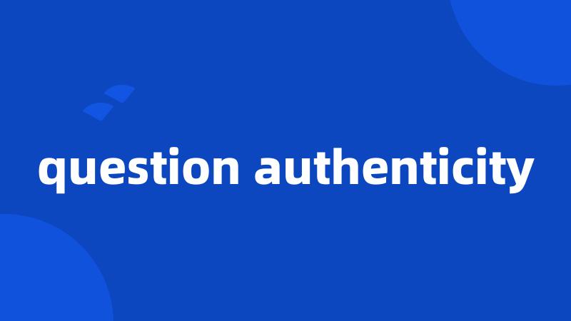 question authenticity