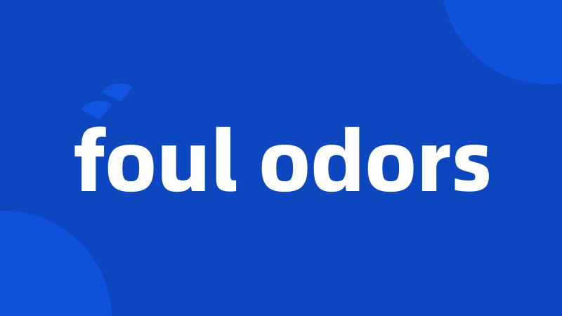 foul odors