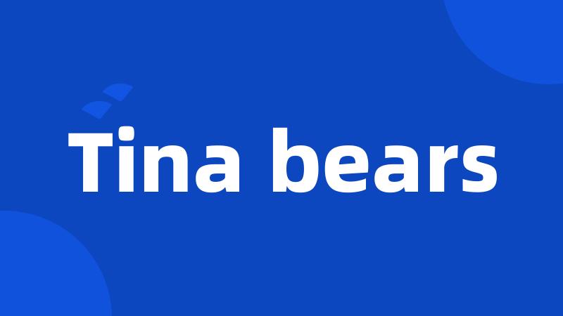 Tina bears