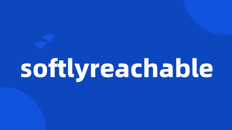 softlyreachable