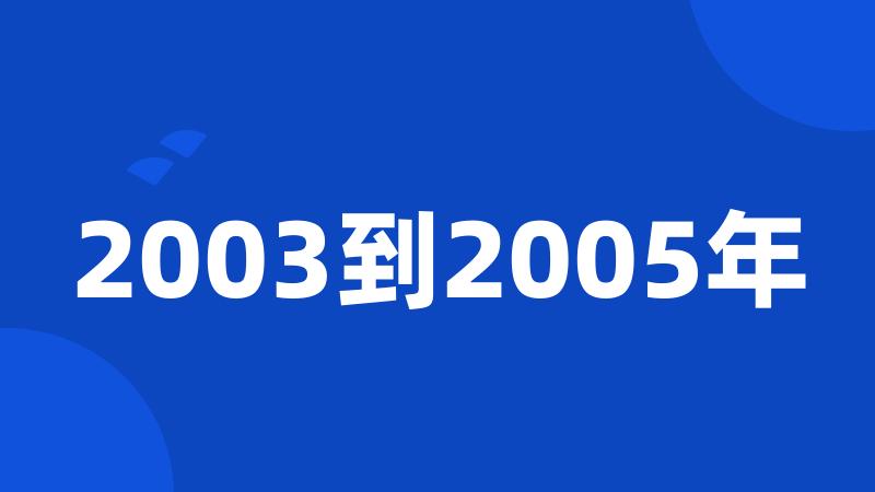 2003到2005年