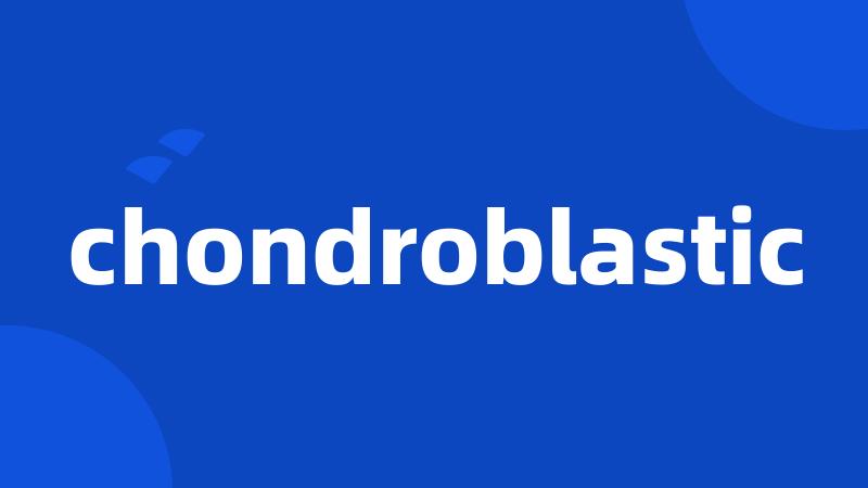 chondroblastic