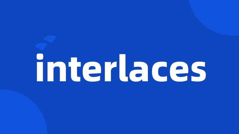 interlaces