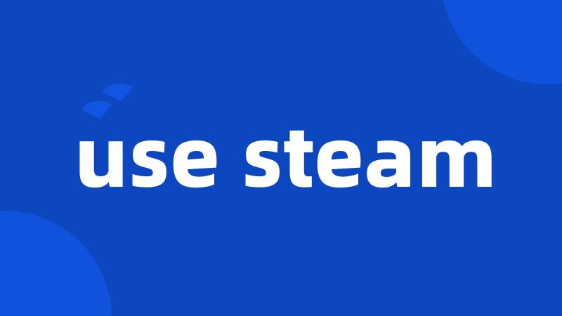 use steam