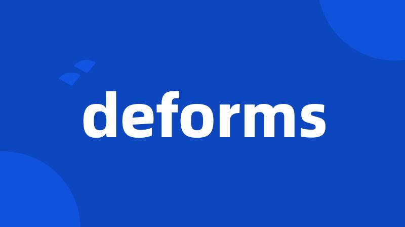 deforms