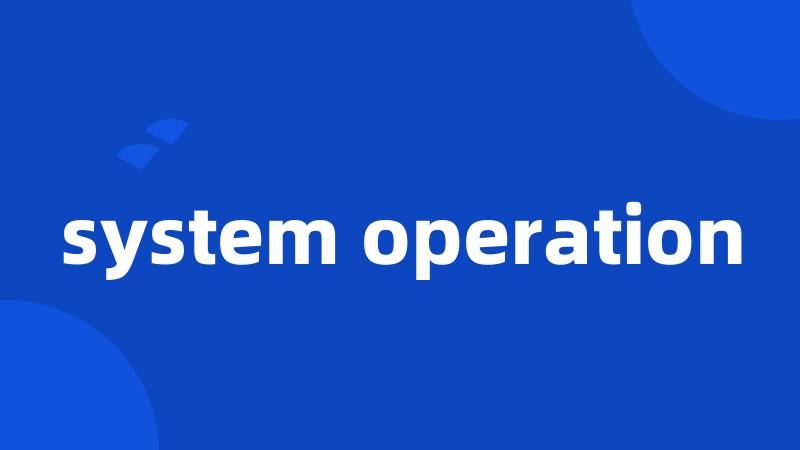 system operation