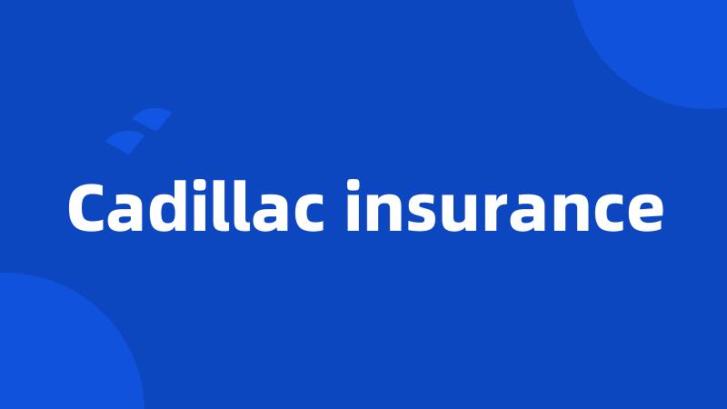 Cadillac insurance