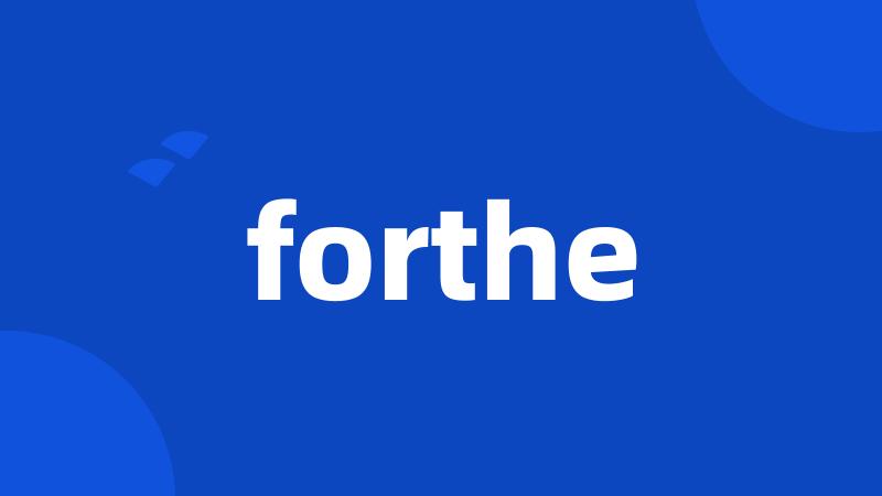 forthe