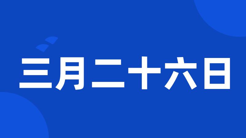 三月二十六日