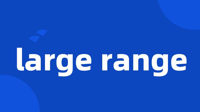 large range