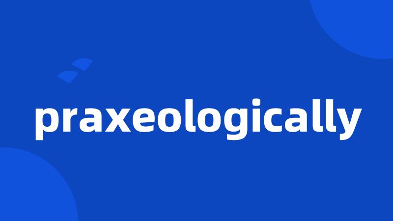 praxeologically