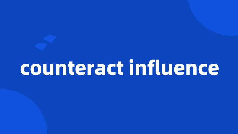 counteract influence