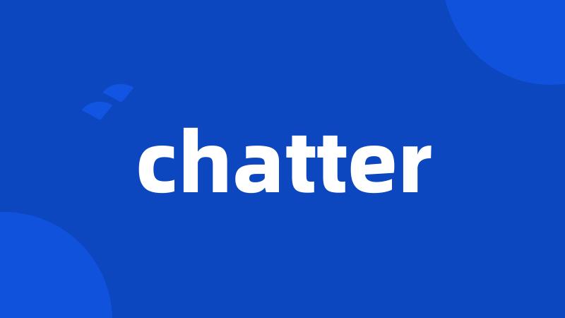 chatter