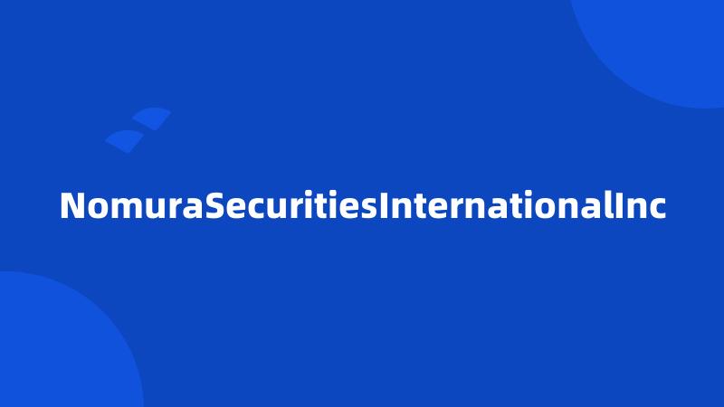 NomuraSecuritiesInternationalInc