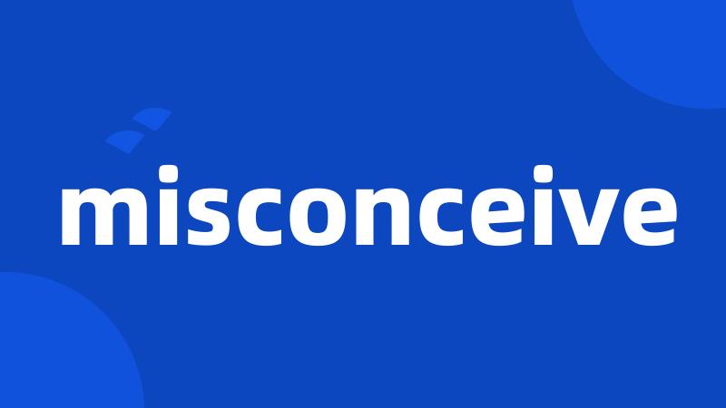 misconceive