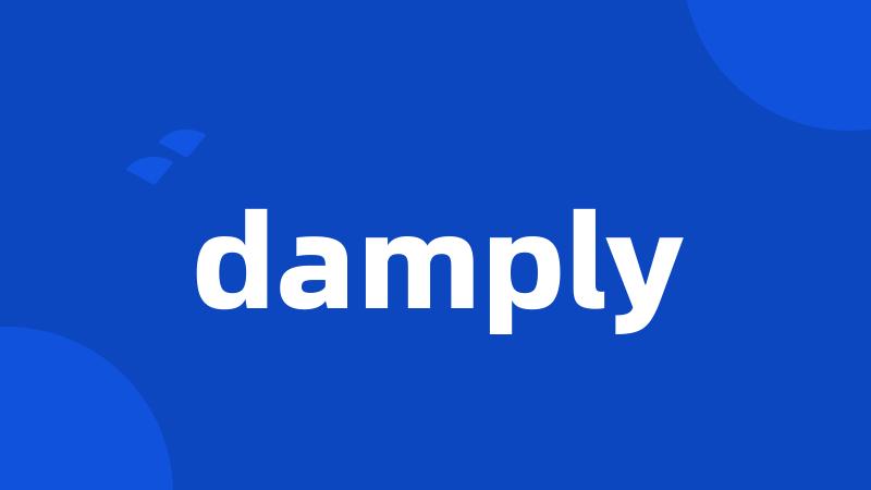 damply