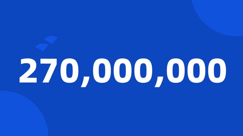 270,000,000