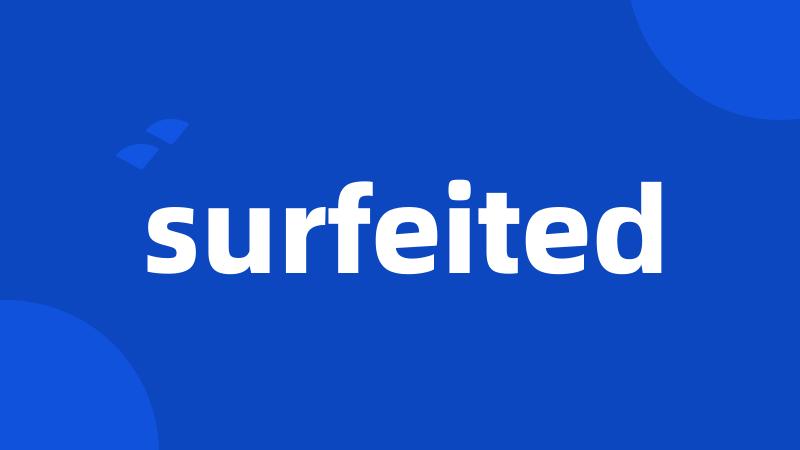 surfeited