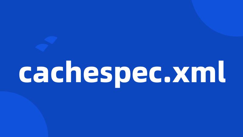 cachespec.xml