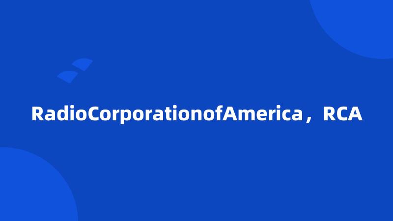 RadioCorporationofAmerica，RCA