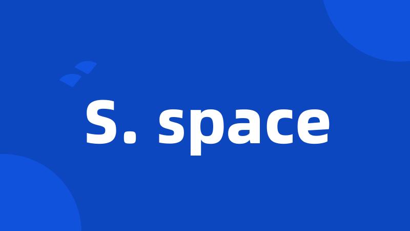 S. space