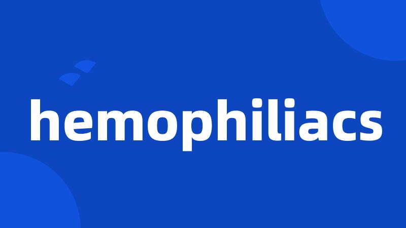 hemophiliacs