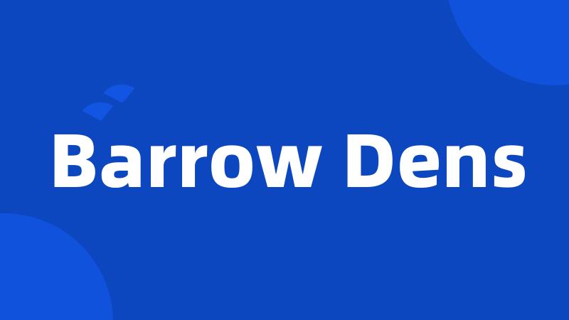 Barrow Dens