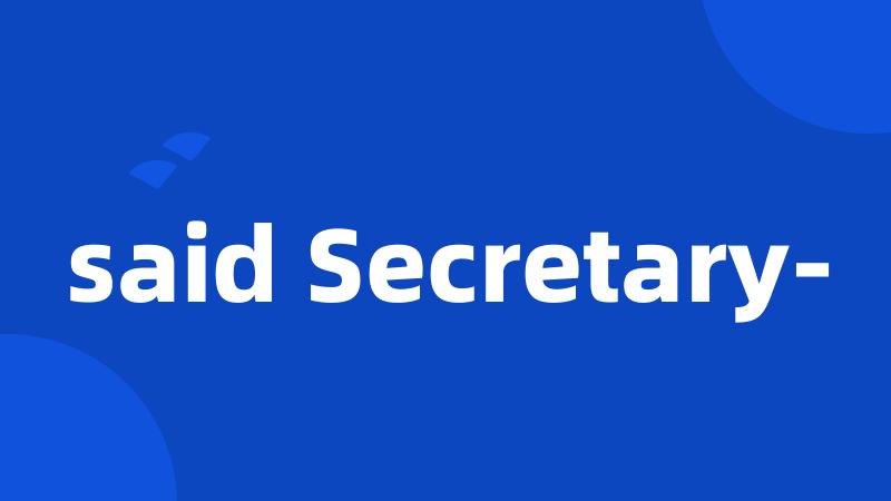 said Secretary-