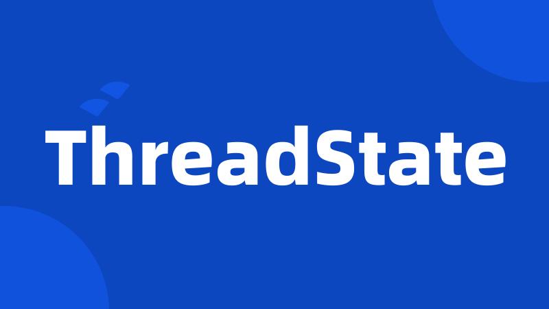 ThreadState