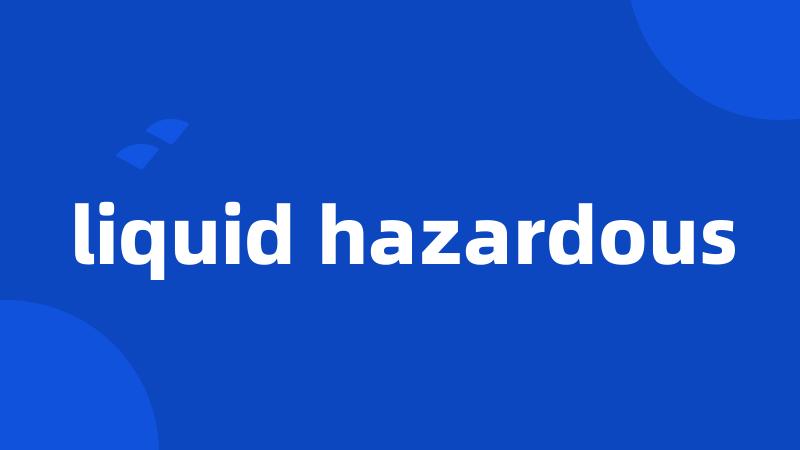 liquid hazardous