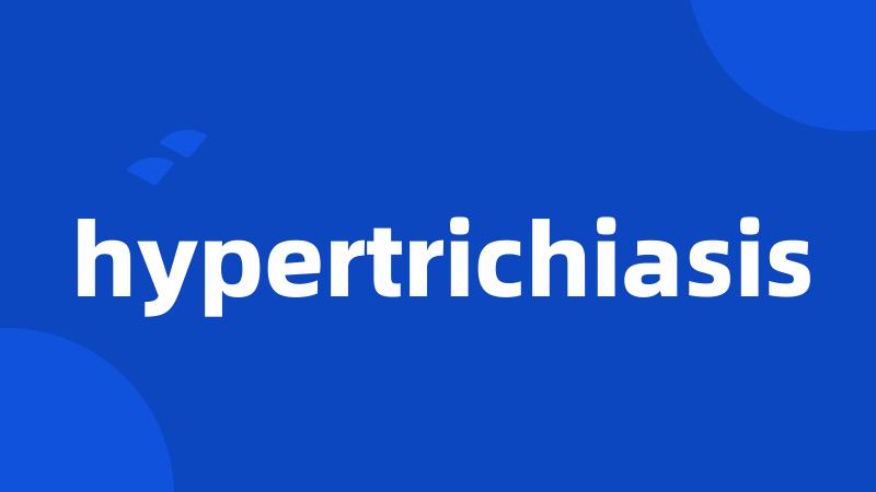 hypertrichiasis