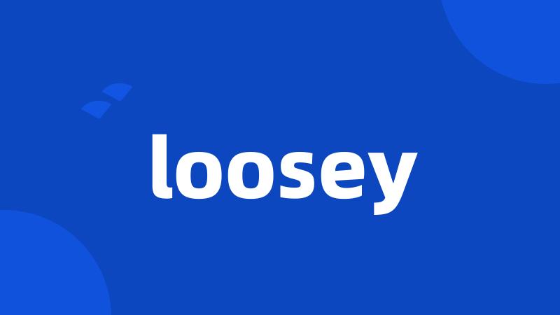 loosey