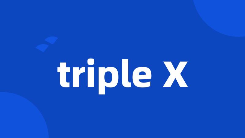 triple X
