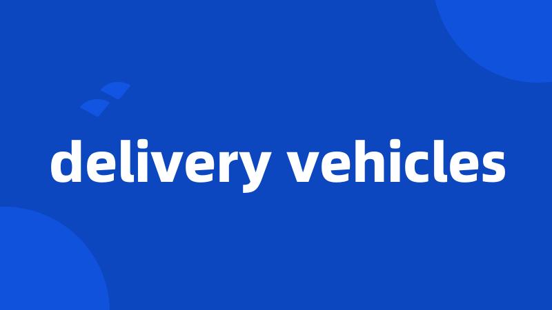 delivery vehicles