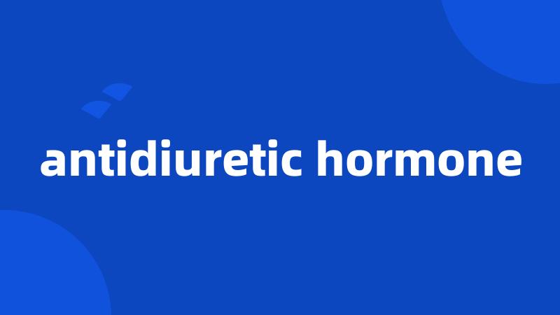 antidiuretic hormone