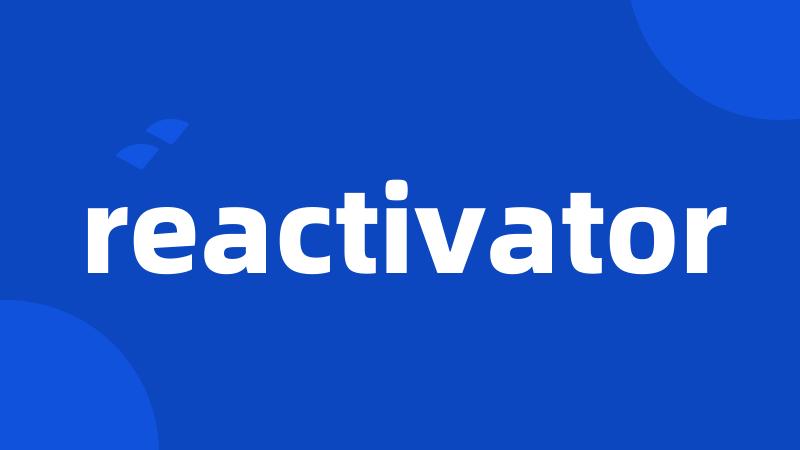 reactivator