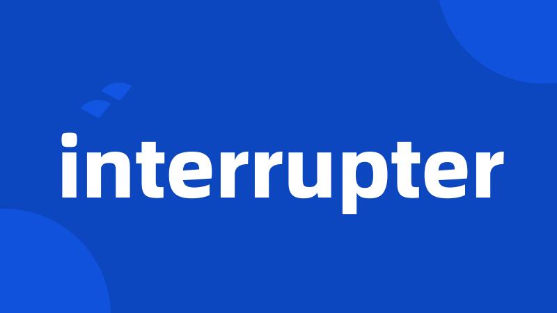 interrupter