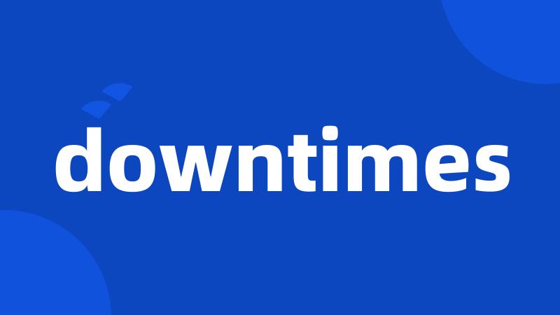 downtimes