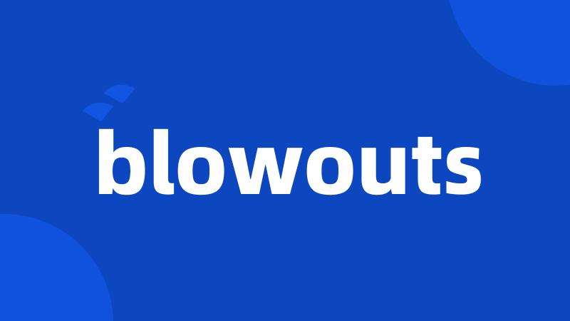 blowouts
