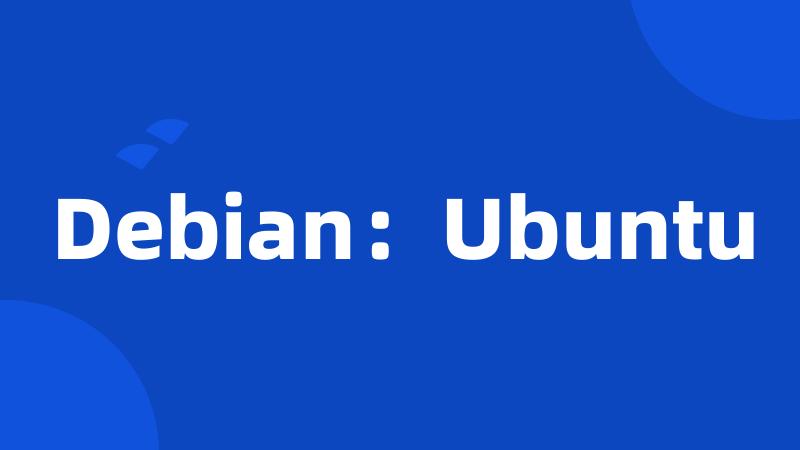 Debian：Ubuntu