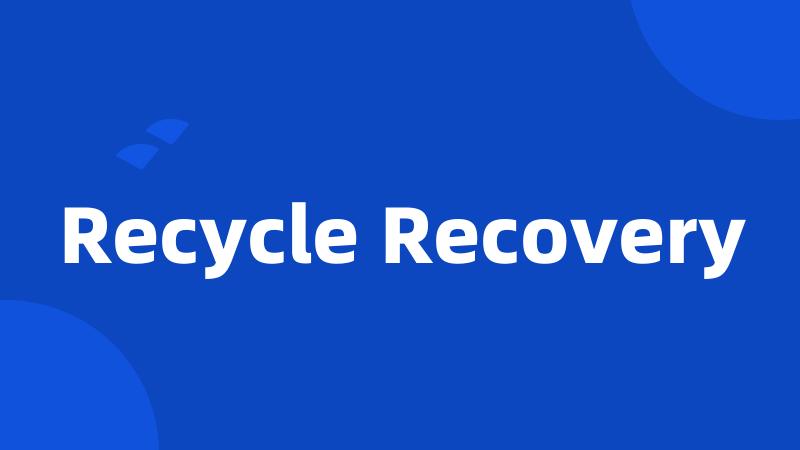 Recycle Recovery