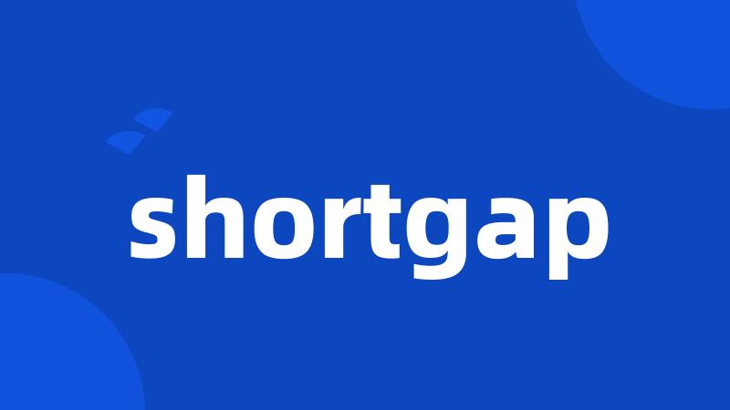 shortgap