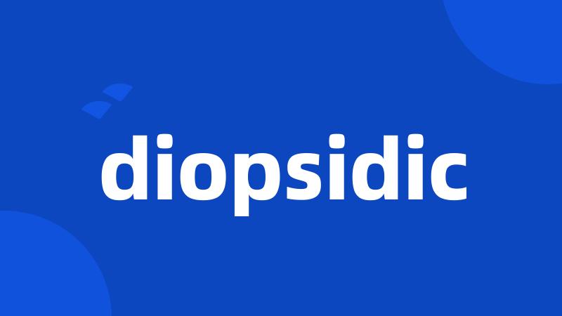 diopsidic