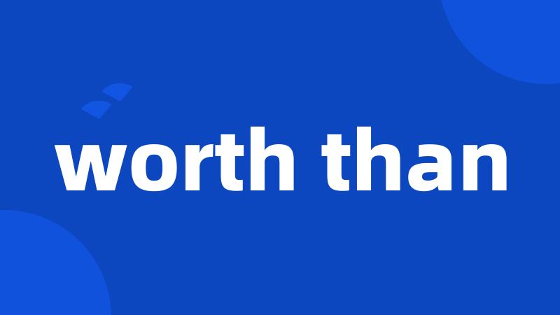 worth than