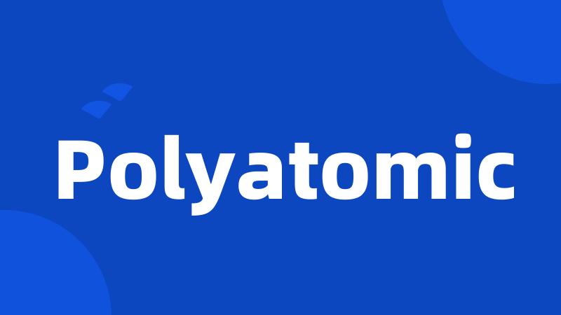 Polyatomic