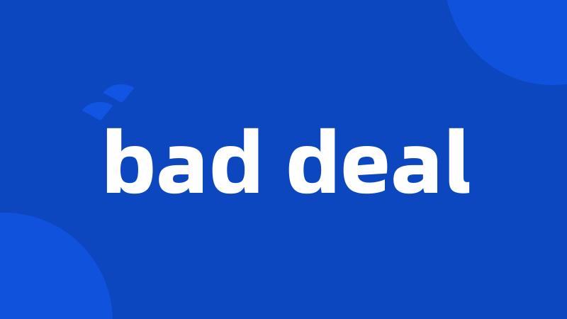 bad deal