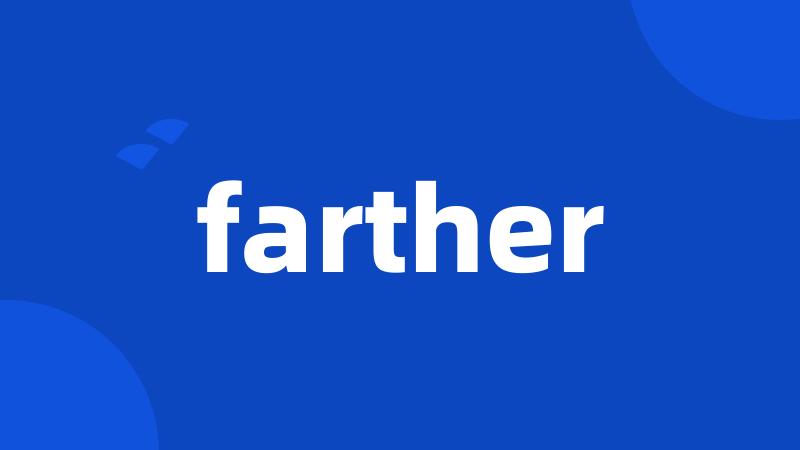 farther