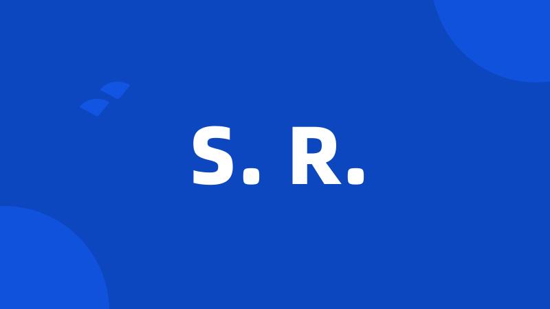 S. R.