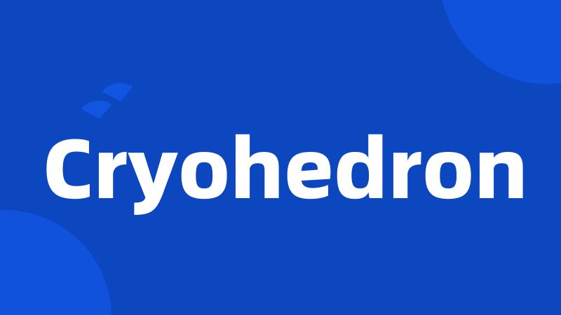 Cryohedron